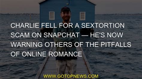 Charlie fell for a sextortion scam on Snapchat — hes now。